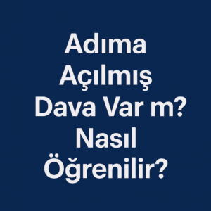 Adıma Açılmış Dava Var mı? Nasıl Öğrenilir?