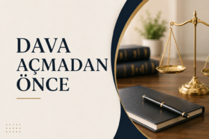 Dava Açmadan Önce Bilmeniz Gerekenler