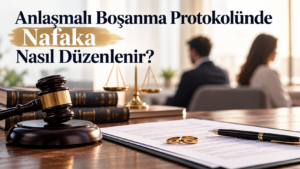 Anlaşmalı Boşanma Protokolünde Nafaka Nasıl Düzenlenir?